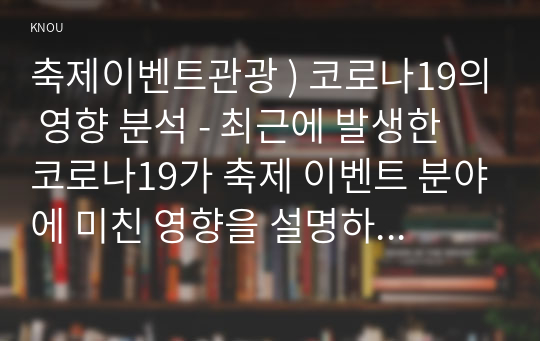 축제이벤트관광 ) 코로나19의 영향 분석 - 최근에 발생한 코로나19가 축제 이벤트 분야에 미친 영향을 설명하고 이에 대한 대처 방안을 제시하시오.