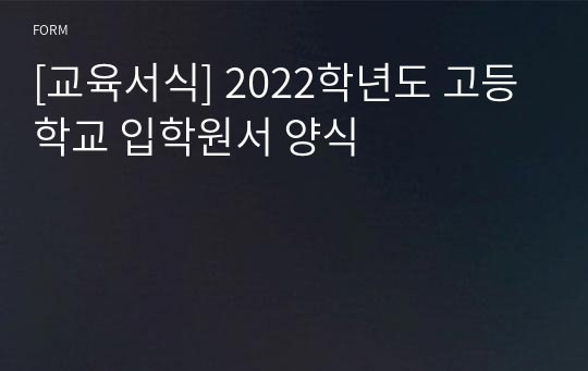 [교육서식] 2022학년도 고등학교 입학원서 양식