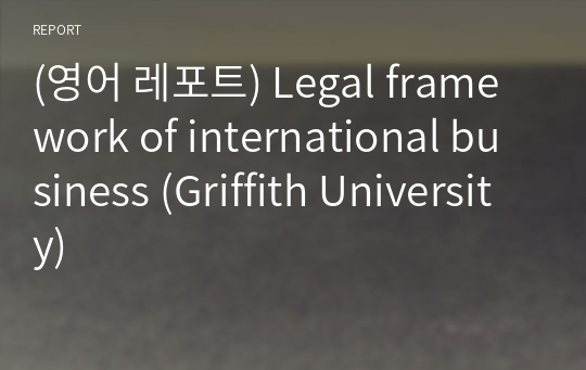 (영어 레포트) Legal framework of international business (Griffith University)
