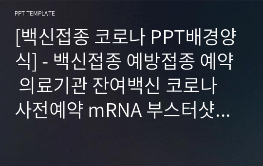 [백신접종 코로나 PPT배경양식] - 백신접종 예방접종 예약 의료기관 잔여백신 코로나 사전예약 mRNA 부스터샷 백신 예약 PPT템플릿 파워포인트 디자인배경 [16대9비율]