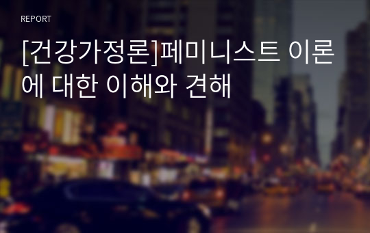 [건강가정론]페미니스트 이론에 대한 이해와 견해