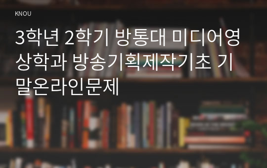 3학년 2학기 방통대 미디어영상학과 방송기획제작기초 기말온라인문제