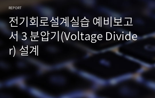 전기회로설계실습 예비보고서 3 분압기(Voltage Divider) 설계