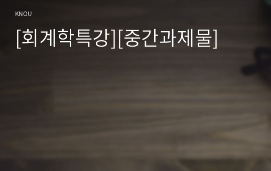 [회계학특강][중간과제물]