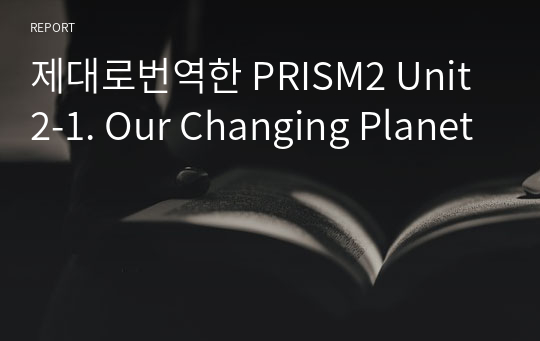 제대로번역한 PRISM2 Unit2-1. Our Changing Planet