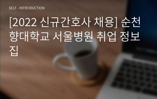 [2022 신규간호사 채용] 순천향대학교 서울병원 취업 정보집