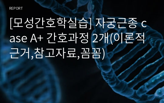 [모성간호학실습] 자궁근종 case A+ 간호과정 2개(이론적근거,참고자료,꼼꼼)