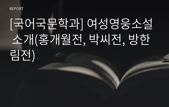 [국어국문학과] 여성영웅소설 소개(홍개월전, 박씨전, 방한림전)