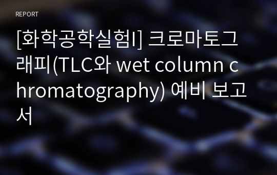 [화학공학실험I] 크로마토그래피(TLC와 wet column chromatography) 예비 보고서