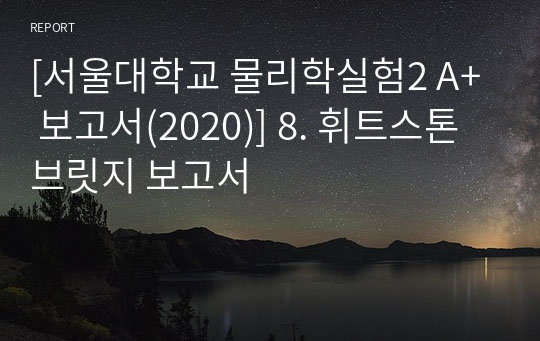 [서울대학교 물리학실험2 A+ 보고서(2020)] 8. 휘트스톤 브릿지 보고서