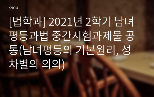 [법학과] 2021년 2학기 남녀평등과법 중간시험과제물 공통(남녀평등의 기본원리, 성차별의 의의)