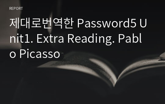 제대로번역한 Password5 Unit1. Extra Reading. Pablo Picasso
