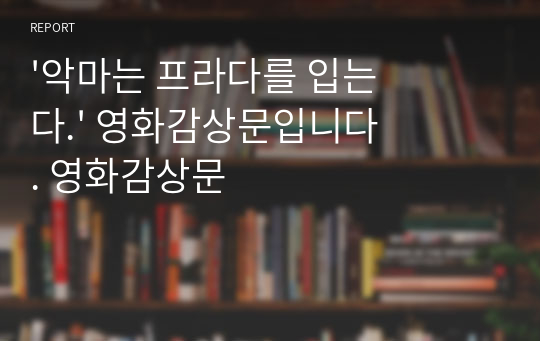 &#039;악마는 프라다를 입는다.&#039; 영화감상문입니다. 영화감상문