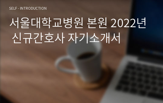 2022년 서울대학교병원 본원 신규간호사 자기소개서