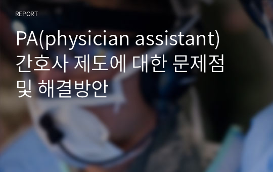 PA(physician assistant) 간호사 제도에 대한 문제점 및 해결방안