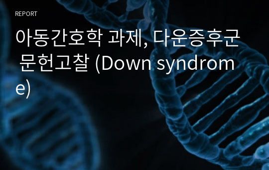 아동간호학 과제, 다운증후군 문헌고찰 (Down syndrome)