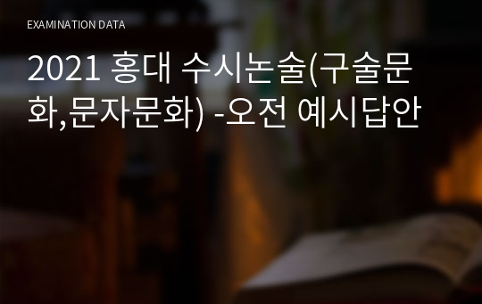 2021 홍대 수시논술(구술문화,문자문화) -오전 예시답안