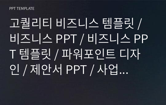 고퀄리티 비즈니스 템플릿 / 비즈니스 PPT / 비즈니스 PPT 템플릿 / 파워포인트 디자인 / 제안서 PPT / 사업계획서 PPT / 사업제안서 / 회사소개서 PPT