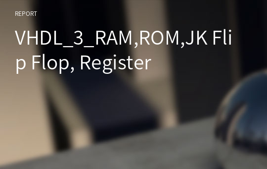 VHDL_3_RAM,ROM,JK Flip Flop, Register
