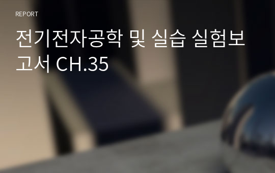 전기전자공학 및 실습 실험보고서 CH.35