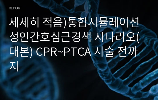 세세히 적음)통합시뮬레이션 성인간호심근경색 시나리오(대본) CPR~PTCA 시술 전까지