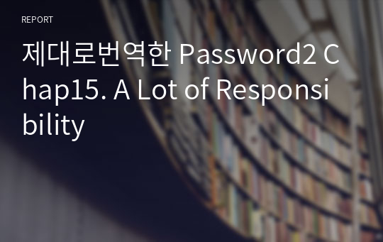 제대로번역한 Password2 Chap15. A Lot of Responsibility