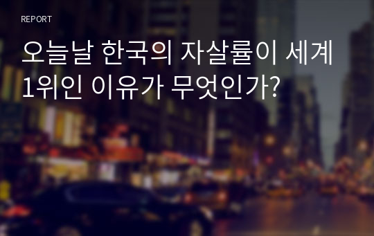 오늘날 한국의 자살률이 세계1위인 이유가 무엇인가?