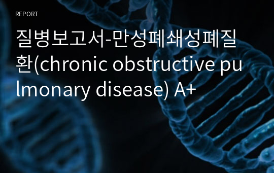 질병보고서-만성폐쇄성폐질환(chronic obstructive pulmonary disease) A+