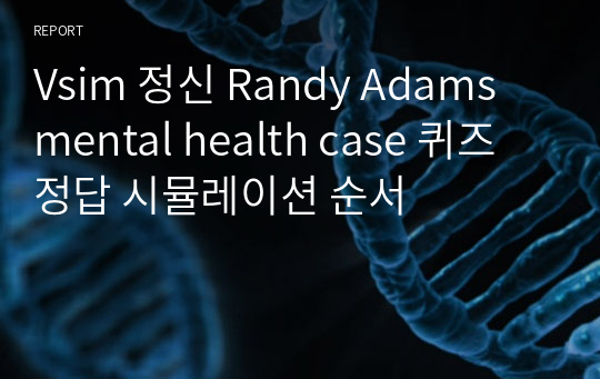 Vsim 정신 Randy Adams mental health case 퀴즈 정답 시뮬레이션 순서