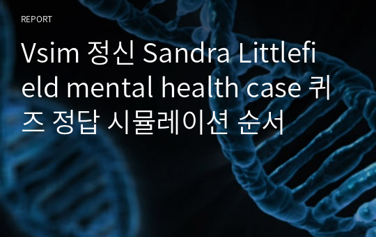 Vsim 정신 Sandra Littlefield mental health case 퀴즈 정답 시뮬레이션 순서
