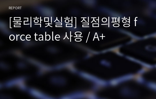 [물리학및실험] 질점의평형 force table 사용 / A+