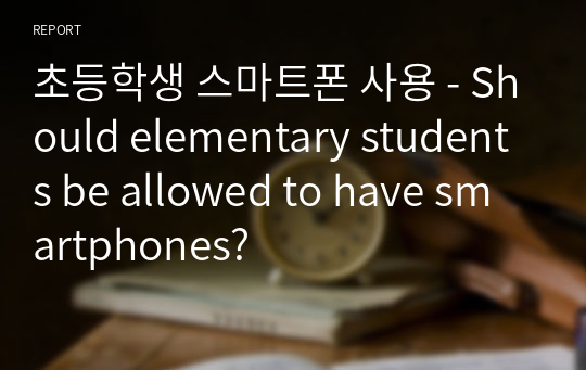 초등학생 스마트폰 사용 - Should elementary students be allowed to have smartphones?