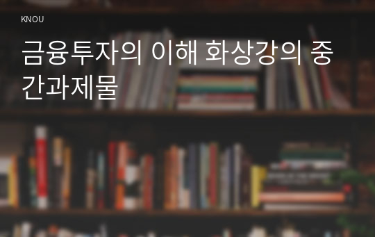 금융투자의 이해 화상강의 중간과제물