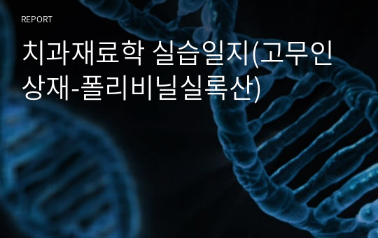 치과재료학 실습일지(고무인상재-폴리비닐실록산)