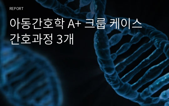 아동간호학 A+ 크룹 케이스 간호과정 3개