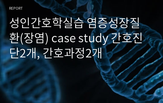 성인간호학실습 염증성장질환(장염) case study 간호진단2개, 간호과정2개