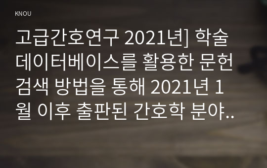 고급간호연구 2021년] 학술데이터베이스를 활용한 문헌검색 방법을 통해 2021년 1월 이후 출판된 간호학 분야의 조사연구 원문을 찾아 읽고 (출석수업대체과제)