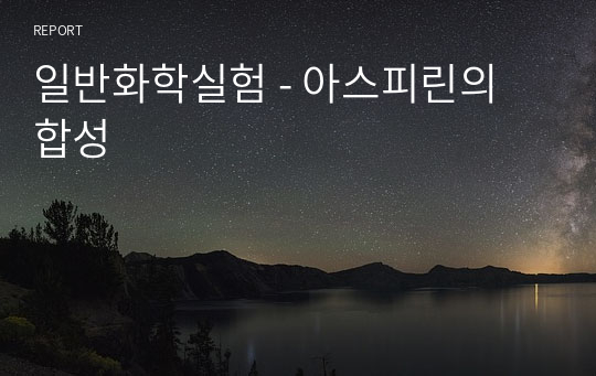 일반화학실험 - 아스피린의 합성