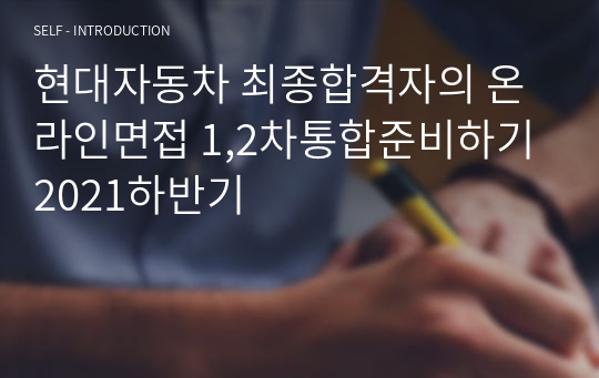 현대자동차 최종합격자의 온라인면접 1,2차통합준비하기 2021하반기 자기소개서 현대자동차 최종합격자의 온라인면접 1,2차통합준비하기 2021하반기 자기소개서