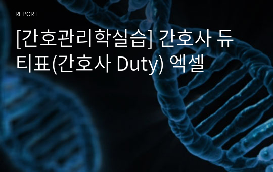 [간호관리학실습] 간호사 듀티표(간호사 Duty) 엑셀