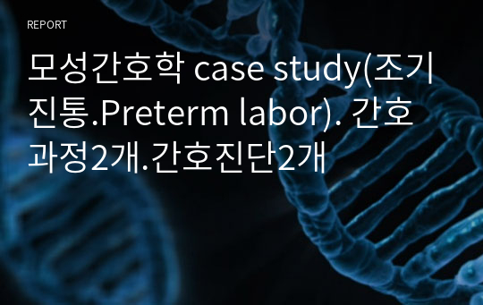 모성간호학 case study(조기진통.Preterm labor). 간호과정2개.간호진단2개