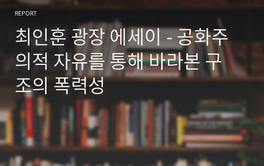 최인훈 광장 에세이 - 공화주의적 자유를 통해 바라본 구조의 폭력성