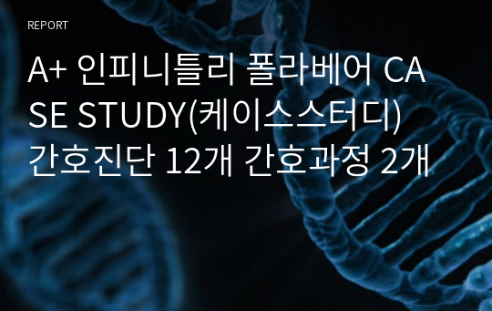 A+ 인피니틀리 폴라베어 CASE STUDY(케이스스터디)  간호진단 12개 간호과정 2개