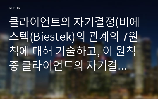 클라이언트의 자기결정(비에스텍(Biestek)의 관계의 7원칙에 대해 기술하고, 이 원칙 중 클라이언트의 자기결정에 대해 예를 셜명)