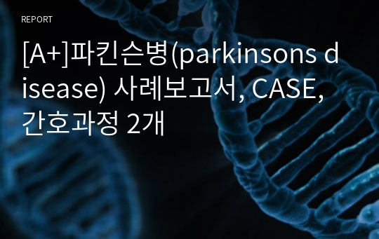 [A+]파킨슨병(parkinsons disease) 사례보고서, CASE, 간호과정 2개