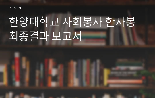 한양대학교 사회봉사 한사봉 최종결과 보고서