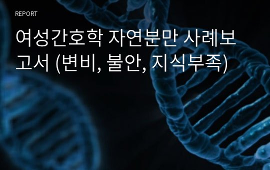 여성간호학 자연분만 사례보고서 (변비, 불안, 지식부족)