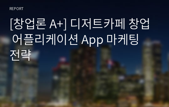 [창업론 A+] 디저트카페 창업 어플리케이션 App 마케팅 전략