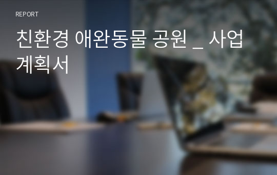 친환경 애완동물 공원 _ 사업계획서