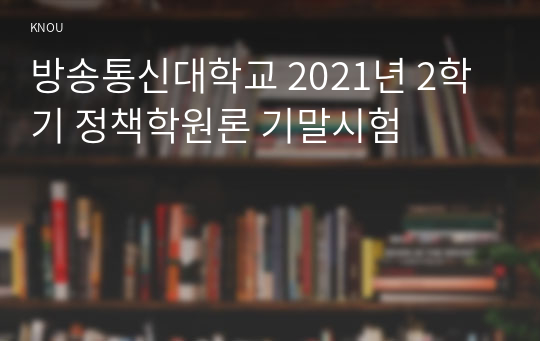 방송통신대학교 2021년 2학기 정책학원론 기말시험